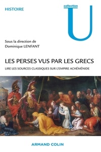 Dominique Lenfant - Les Perses vus par les Grecs - Lire les sources classiques sur l'empire achéménide.