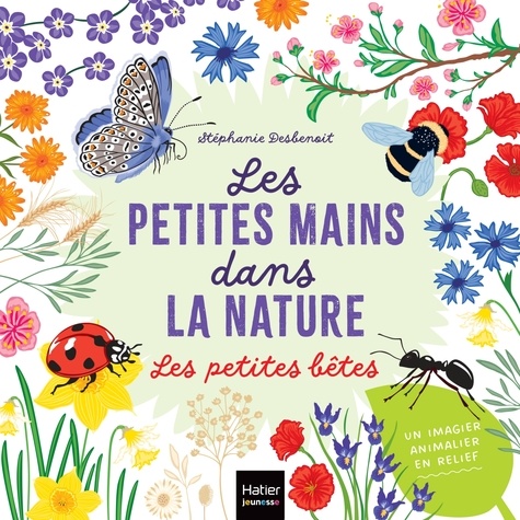 Stéphanie Desbenoît - Les petites mains dans la nature - Les petites bêtes.