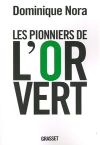 Dominique Nora - Les pionniers de l'or vert - Ils inventent le XXIe siècle.