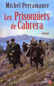 Michel Peyramaure - Les prisonniers de Cabrera - L'exil forcé des soldats de Napoléon.