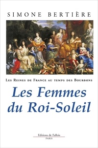 Simone Bertière - Les reines de France au temps des Bourbons - Tome 2, Les femmes du Roi-Soleil.