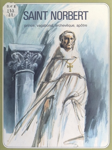 Saint Norbert. Prince, vagabond, archevêque, apôtre