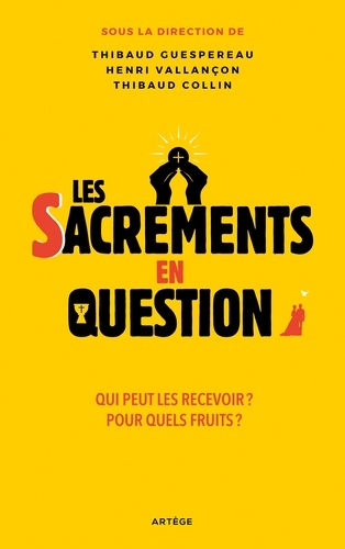 Thibaud Guespereau - Les sacrements en question - Qui peut les recevoir ? Pour quels fruits ?.