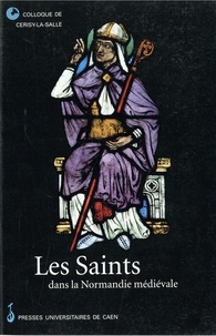 Pierre Bouet - Les saints dans la Normandie médiévale - Colloque de Cerisy-la-Salle, 26-29 septembre 1996 [du Centre culturel  international de Cerisy].