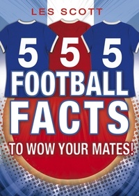 Les Scott - 555 Football Facts To Wow Your Mates!.