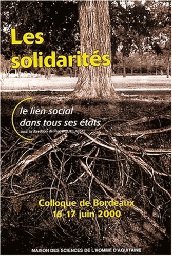 Pierre Guillaume - Les solidarités - Volume 1, Le lien social dans tous ses états. Colloque de Bordeaux, 16 et 17 juin 2000.