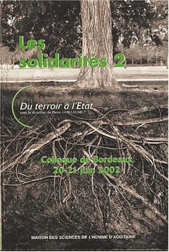 Pierre Guillaume - Les solidarités - Volume 2, Du terroir à l'Etat, Colloque de Bordeaux, 20-21 juin 2002.