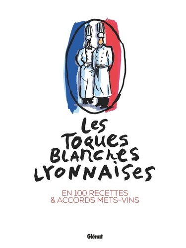 Les Toques Blanches Lyonnaises. En 100 recettes & accords mets-vins