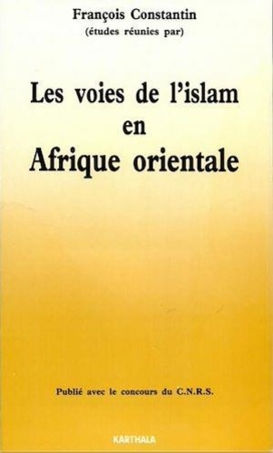 François Constantin - Les Voies de l'islam en Afrique orientale.