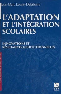 L'Adaptation Et L'Integration Scolaires. Innovations Et Resistances Institutionnelles