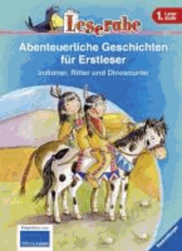 Leserabe: Abenteuerliche Geschichten für Erstleser. Indianer, Ritter und Dinosaurier.