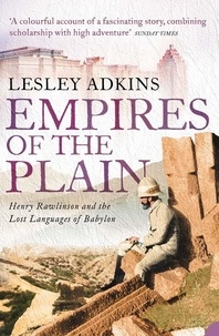 Lesley Adkins - Empires of the Plain - Henry Rawlinson and the Lost Languages of Babylon (Text Only).