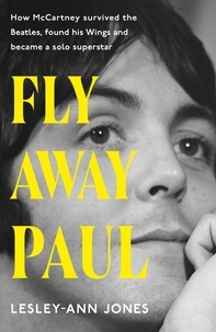 Lesley-Ann Jones - Fly Away Paul - How Paul McCartney survived the Beatles and found his Wings.