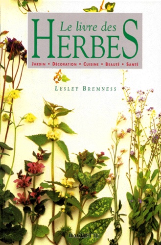 Lesley Bremness - Le Livre Des Herbes. Jardin - Decoration - Cuisine - Beaute - Sante.