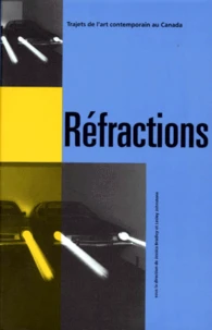 Refractions. Trajets De L'Art Contemporain Au Canada