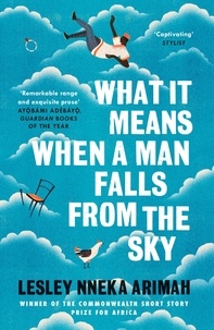 Lesley Nneka Arimah - What It Means When A Man Falls From The Sky - From the Winner of the Caine Prize for African Writing 2019.
