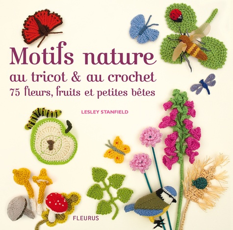 Lesley Stanfield - Motifs nature au tricot et au crochet - 75 fleurs, fruits et petites bêtes.