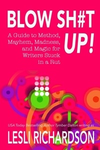  Lesli Richardson - Blow Shit Up!: A Guide to Method, Mayhem, Madness, and Magic for Writers Stuck in a Rut.