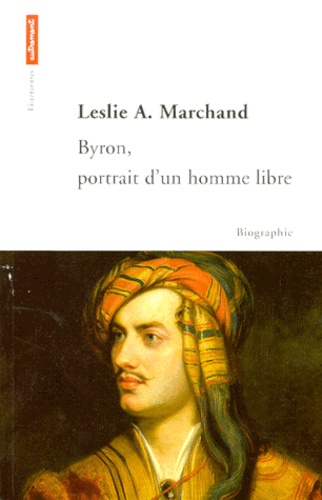 Leslie-A Marchand - Byron - Portrait d'un homme libre.