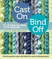 Leslie Ann Bestor - Cast On, Bind Off - 54 Step-by-Step Methods; Find the perfect start and finish for every knitting project.