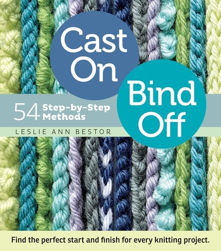 Cast On, Bind Off. 54 Step-by-Step Methods; Find the perfect start and finish for every knitting project
