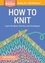 How to Knit. Learn the Basic Stitches and Techniques. A Storey BASICS® Title