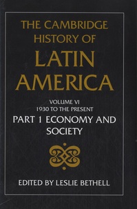 Leslie Bethell - The Cambridge History of Latin America - Volume VI : 1930 to the Present, Economy and Society.