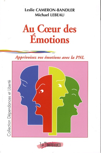 Leslie Cameron-Bandler et Michael Lebeau - Au coeur des émotions - Apprivoisez vos émotions avec la PNL.