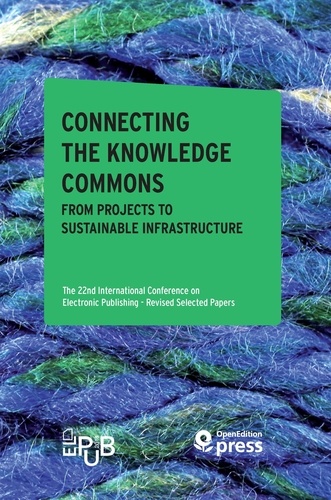 Connecting the Knowledge Commons — From Projects to Sustainable Infrastructure. The 22nd International Conference on Electronic Publishing – Revised Selected Papers