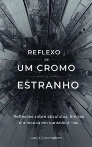 O Reflexo de um Cromo Estranho: Reflexões sobre absolutos, limites e a recusa em considerá -los