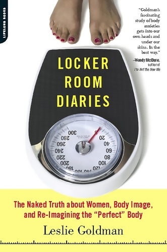Locker Room Diaries. The Naked Truth about Women, Body Image, and Re-imagining the "Perfect" Body