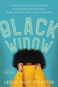 Leslie Gray Streeter - Black Widow - A Sad-Funny Journey Through Grief for People Who Normally Avoid Books with Words Like "Journey" in the Title.