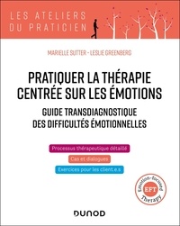 Leslie Greenberg - Pratiquer la thérapie centrée sur les émotions - Guide transdiagnostique des difficultés émotionnelles.