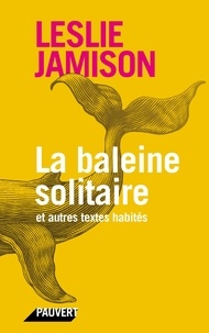 Leslie Jamison - La baleine solitaire et autres textes habités.