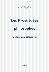 Leslie Kaplan - Depuis maintenant Tome 2 : Les prostituées philosophes.