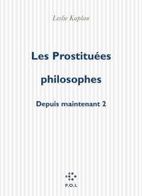 Leslie Kaplan - Depuis maintenant Tome 2 : Les prostituées philosophes.