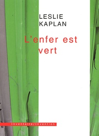 Leslie Kaplan - L'enfer est vert.