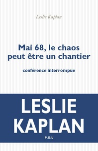 Leslie Kaplan - Mai 68, le chaos peut être un chantier - Conférence interrompue.