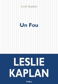 Leslie Kaplan - Un fou.