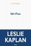 Leslie Kaplan - Un fou.