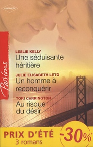 Leslie Kelly et Julie-Elizabeth Leto - Une séduisante héritière ; Un homme à reconquérir ; Au risque du désir.