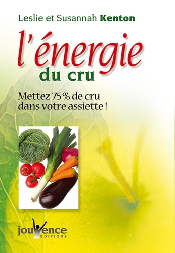 Leslie Kenton et Susannah Kenton - L'énergie du cru - Mettez 75 % de cru dans votre assiette et de la vie dans votre corps !.