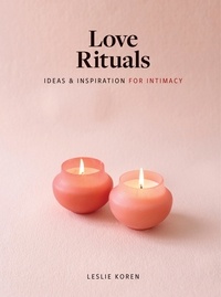 Leslie Koren - Love Rituals - Ideas and Inspiration for Intimacy.