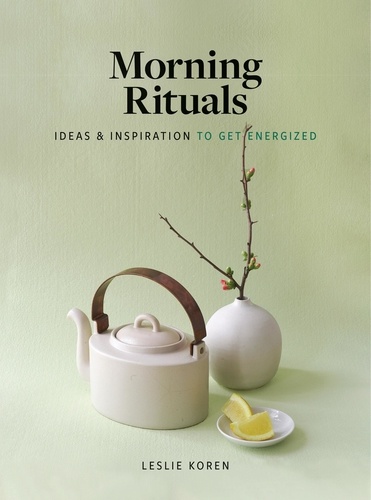 Morning Rituals. Ideas and Inspiration to Get Energized