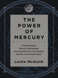 Leslie Mcguirk - The Power of Mercury - Understanding Mercury Retrograde and Unlocking the Astrological Secrets of Communication.