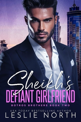  Leslie North - Sheikh's Defiant Girlfriend - The Botros Brothers Series, #2.