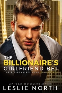  Leslie North - The Billionaire’s Girlfriend Bet - The Billionaires Club, #3.