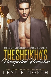  Leslie North - The Sheikha’s Unexpected Protector - Desert Sheikhs, #2.