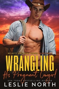  Leslie North - Wrangling His Pregnant Cowgirl - Beckett Brothers, #3.