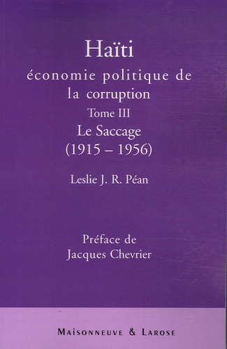 Leslie Péan - Haïti : économie politique de la corruption - Tome 3, Le saccage (1915-1956).